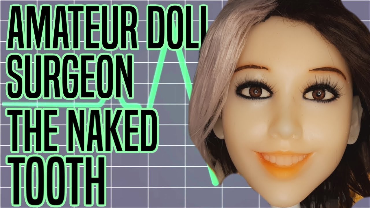 Amateur Doll Surgeon: The Naked Tooth
