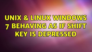 Unix & Linux: Windows 7 behaving as if shift key is depressed (7 Solutions!!)