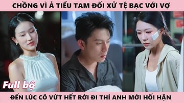 Đủ Tổn Thương Cô Rời Đi Bỏ Lại Tiếc Nuối Cho Chồng Tệ Bạc Chỉ Nghĩ Đến Tiểu Tam - Tình Hận Cũng Phai