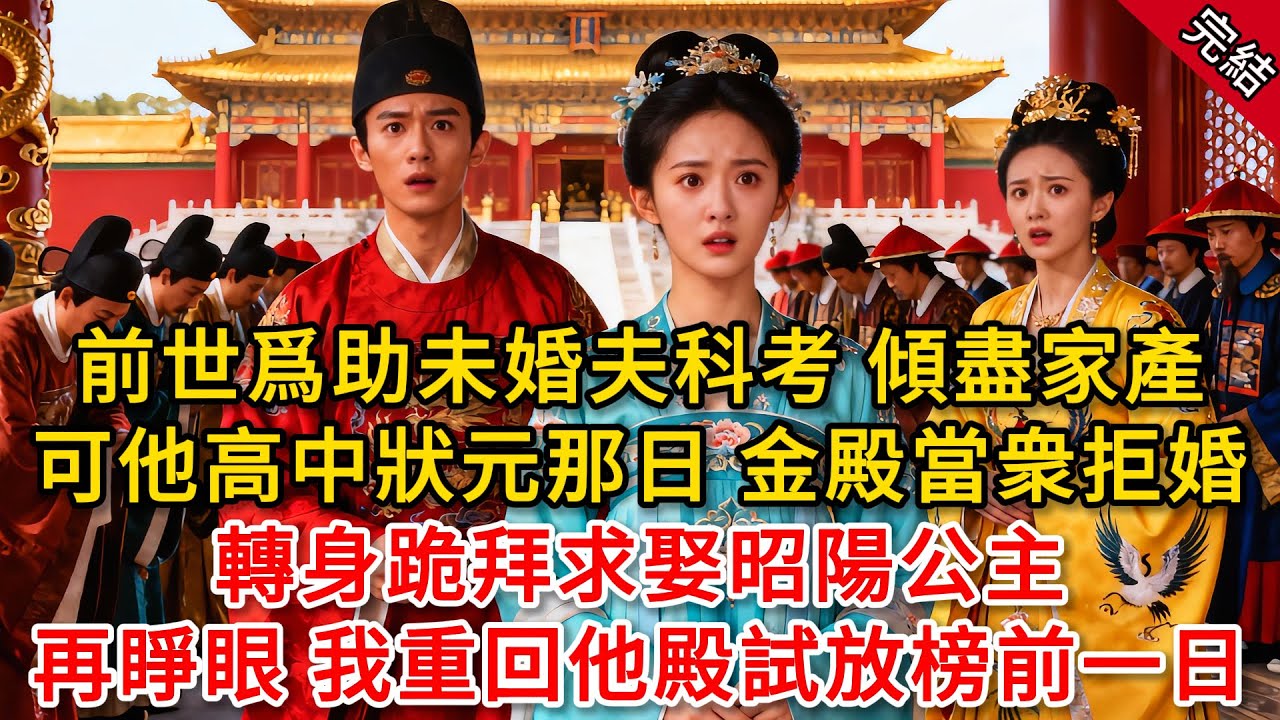 前世爲助未婚夫科考 傾盡家產，可他高中狀元那日 金殿當衆拒婚，轉身跪拜求娶昭陽公主，再睜眼 我重回他殿試放榜前一日...#原創 #古言 #小說
