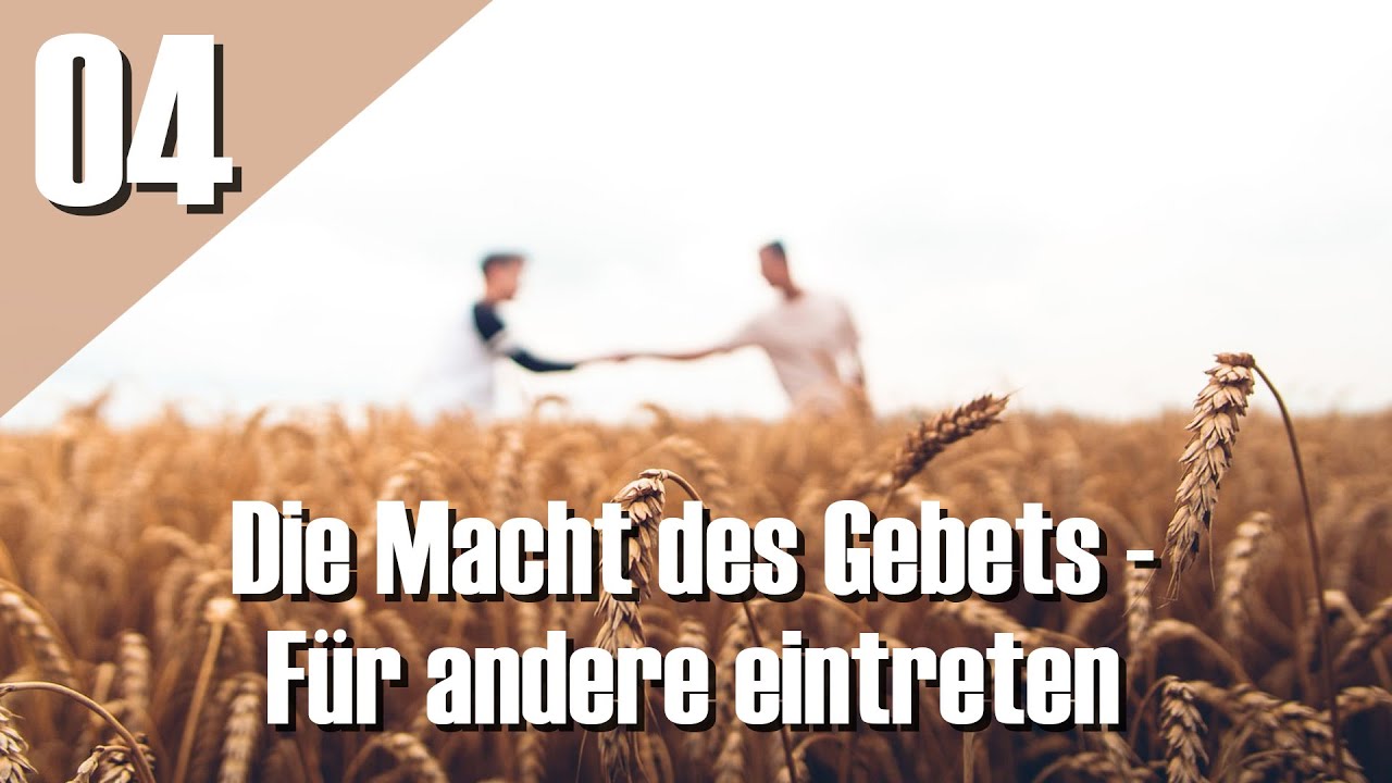 04 - Die Macht des Gebets - Für andere eintreten - YouTube