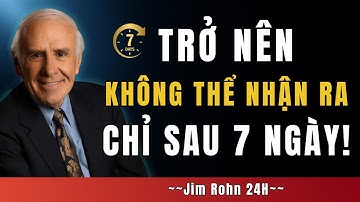 Trở Thành Phiên Bản Khiến Không Ai Nhận Ra Chỉ Sau Một Tuần | Động Lực Từ Jim Rohn 24H