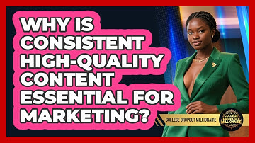 Why Is Consistent High-quality Content Essential For Marketing? - College Dropout Millionaire