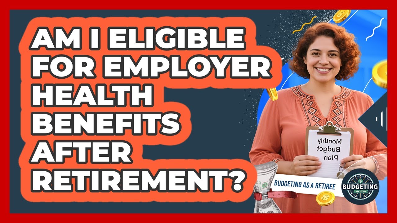 Am I eligible for employer health benefits after retirement?