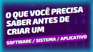 O QUE SABER ANTES DE CRIAR UM SOFTWARE, SISTEMA OU APLICATIVO