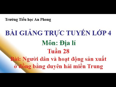 Lớp 4 - Tuần 28 - Môn: Địa lí - Bài: Người dân và hoạt động sản xuất ở đồng bằng duyên hải miền Trung