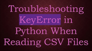 Troubleshooting KeyError in Python When Reading CSV Files