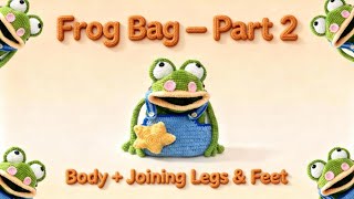 Frog Bag Crochet Tutorial (Part 2) | Body + Joining the Legs