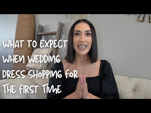What Should I Expect When Wedding Dress Shopping For The First Time 