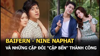 Baifern - Nine Naphat “phim giả tình thật” và những cặp đôi showbiz Thái ''cập bến'' thành công 2022