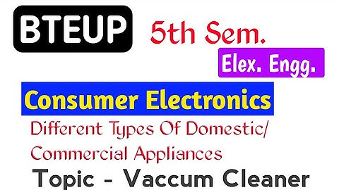 UP Polytechnic (BTEUP) Electronics Engg. 5th Sem / Consumer Electronics | Vacuum Cleaner