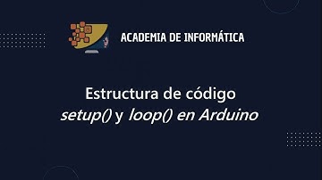 Estructura de código setup() y loop() en Arduino | Academia de Informática | DGEP | UAS