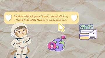 1.Sự khác biệt về tính năng quản lý quốc gia và dịch vụ thanh toán giữa Magento và Ecommerce