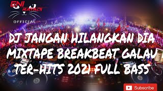 DJ JANGAN HILANGKAN DIA MIXTAPE BREAKBEAT GALAU TER-HITS 2021 FULL BASS