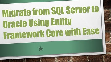 Migrate from SQL Server to Oracle Using Entity Framework Core with Ease