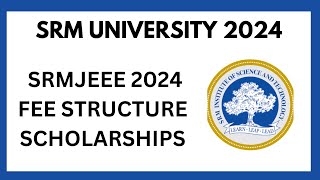 SRM UNIVERSITY 2024 ll SRMJEEE COUNSELLING 2024 ll FEE STRUCTURE AND SCHOLARSHIPS ll