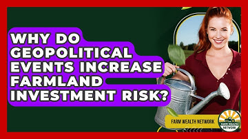 Why Do Geopolitical Events Increase Farmland Investment Risk? - Farm Wealth Network