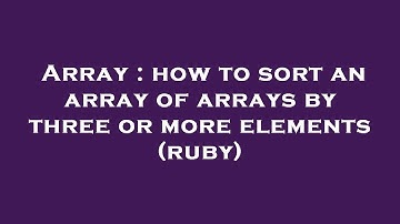 Array : how to sort an array of arrays by three or more elements (ruby)