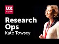 ResearchOps - Kate Towsey at UX Brighton 2018