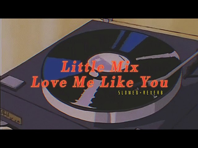 Little Mix~ Love Me Like You { s l o w e d + r e v e r b }✨ class=