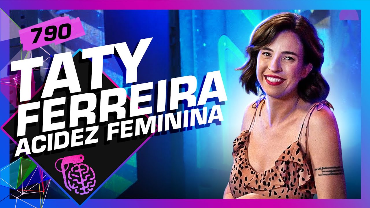 TATY FERREIRA (ACIDEZ FEMININA) – Inteligência Ltda. Podcast #790