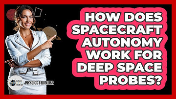 How Does Spacecraft Autonomy Work For Deep Space Probes? - Physics Frontier