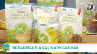 Breadfruit:  A Culinary Canvas | TVJ Weekend Smile