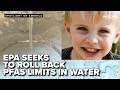EPA's surprising effort to roll back limits on PFAS forever chemicals in water