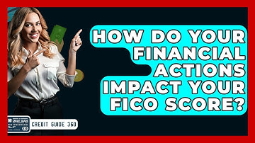 How Do Your Financial Actions Impact Your FICO Score? - CreditGuide360.com