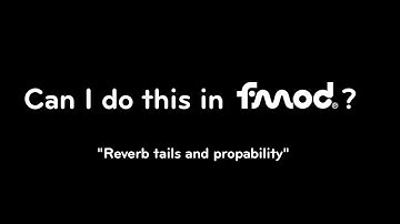 Can I do this in Fmod?  Episode 1: Reverb tails and probability