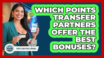Which Points Transfer Partners Offer The Best Bonuses? - Points and Perks Channel