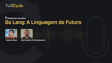 Podcast Full Cycle: Go Lang: A Linguagem do Futuro - Elton Minetto