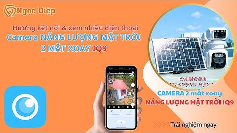 Cách kết nối camera năng lượng mặt trời 2 mắt xoay Iq9 & chia sẻ cực đơn giản | Camera Ngọc Diệp