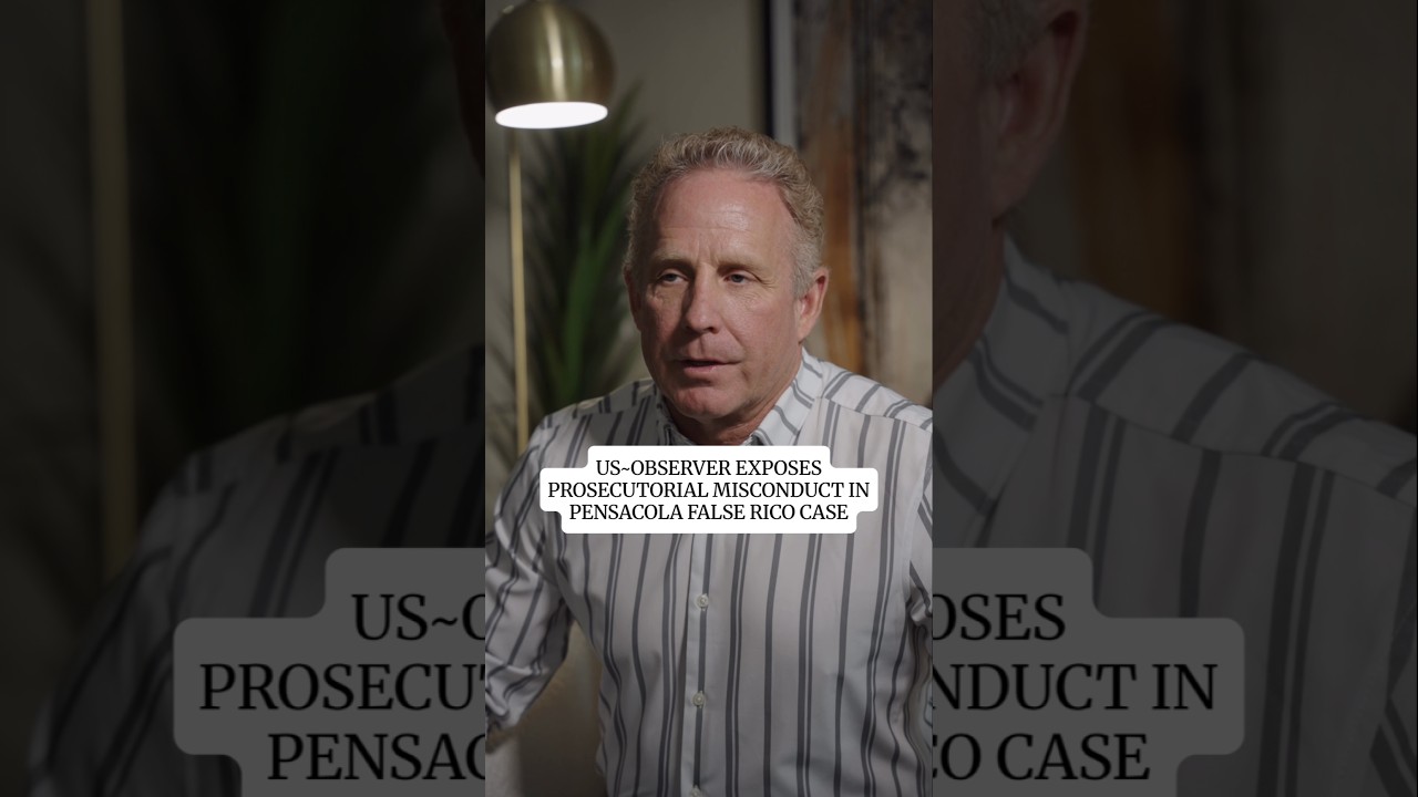 US~OBSERVER EXPOSES PROSECUTORIAL MISCONDUCT IN PENSACOLA FALSE RICO CASE