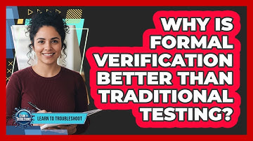 Why Is Formal Verification Better Than Traditional Testing?