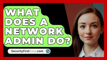 What Does A Network Admin Do? - SecurityFirstCorp.com