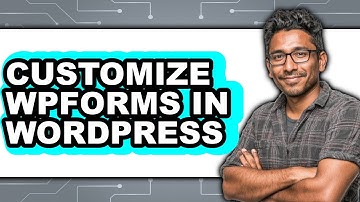 How to Customize WPForms in WordPress - Full Guide