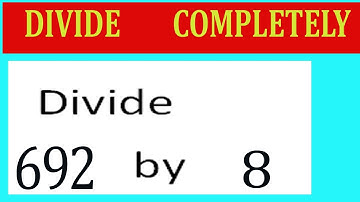 Divide     692      by     8  Divide   completely