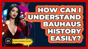 How Can I Understand Bauhaus History Easily? - Artists Behind the Art