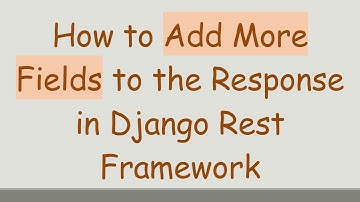 How to Add More Fields to the Response in Django Rest Framework