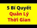 5 BÍ QUYẾT QUẢN LÝ THỜI GIAN |  Xong Việc Nhanh, Hết Trì Hoãn, Dư Dả Thì Giờ