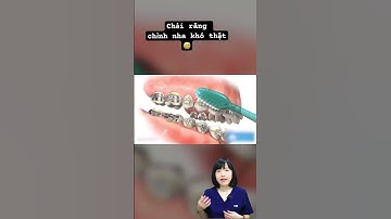 Chải răng chỉnh nha có khó như lời đồn | Dr Anh Thư