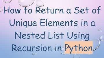 How to Return a Set of Unique Elements in a Nested List Using Recursion in Python