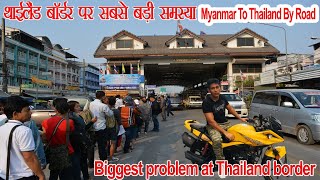 थाईलैंड बॉर्डर पर सबसे बड़ी समस्या | Biggest problem at Thailand border | myanmar to thailand byroad