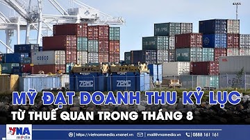 Mỹ đạt doanh thu kỷ lục từ thuế quan trong tháng 8 - VNAMedia