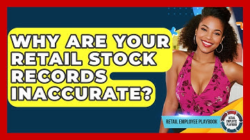 Why Are Your Retail Stock Records Inaccurate? - Retail Employee Playbook