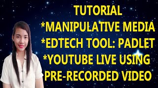 MANIPULATIVE MEDIA  II  EDTECH TOOL: PADLET  II  YOUTUBE LIVE USING PRE-RECORDED VIDEO  II