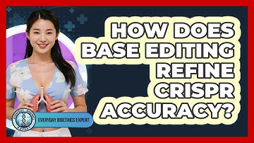 How Does Base Editing Refine CRISPR Accuracy? - Everyday Bioethics Expert