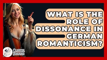 What Is The Role Of Dissonance In German Romanticism? - Classical Serenade