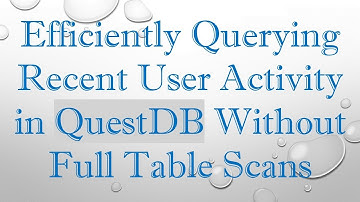Efficiently Querying Recent User Activity in QuestDB Without Full Table Scans